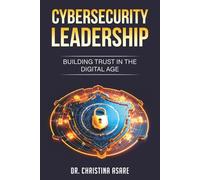 Cybersecurity Leadership: Building Trust in the Digital Age: 2 (Executive Leadership & Enterprise Strategy Series)
