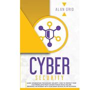 Cybersecurity: Learn Information Technology Security: How to Protect Your Electronic Data from Hacker Attacks While You Are Browsing the Internet with ... PC or Television: 4 (Computer Science)