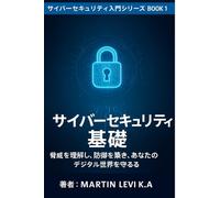 サイバーセキュリティ基礎 - 初心者のための入門: 脅威を理解し、防御を築き、デジタル世界を守る (Cybersecurity Made Simple)