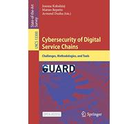 Cybersecurity of Digital Service Chains: Challenges, Methodologies, and Tools: 13300 (Lecture Notes in Computer Science, 13300)