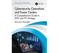 Cybersecurity Operations and Fusion Centers: A Comprehensive Guide to SOC and TIC Strategy (Security, Audit and Leadership Series)