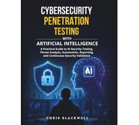 Cybersecurity Penetration Testing with Artificial Intelligence: A Practical Guide to AI Security Testing, Threat Analysis, Automation, Reporting, and Continuous Security Validation