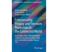 Cybersecurity, Privacy and Freedom Protection in the Connected World: Proceedings of the 13th International Conference on Global Security, Safety and ... and Technologies for Security Applications)