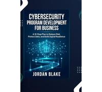CYBERSECURITY PROGRAM DEVELOPMENT FOR BUSINESS:: A 10-Step Plan to Reduce Risk, Protect Data, and Build Digital Resilience