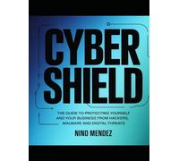 Cybershield: The Complete Guide to Protecting Yourself and Your Business From Hackers, Malware and Digital Threats