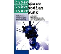 Cyberspace/Cyberbodies/Cyberpunk: Cultures of Technological Embodiment: 43 (Published in association with Theory, Culture & Society)