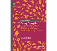 Cyborg Conception: Cultural and Critical Responses to Solo Motherhood by Choice