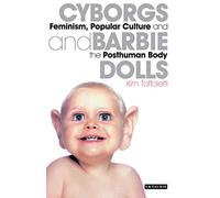 Cyborgs and Barbie Dolls: Feminism, Popular Culture and the Posthuman Body