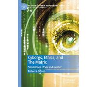 Cyborgs, Ethics, and The Matrix: Simulations of Sex and Gender (Palgrave Studies in (Re)Presenting Gender)