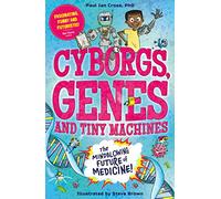 Cyborgs, Genes and Tiny Machines : The Fantastic Future of Medicine!