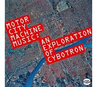 Cybotron - Motor City Machine Music: An Exploration of Cybotron
