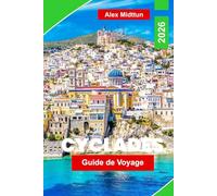 Cyclades Guide de voyage 2026: Découvrez des îles emblématiques, des plages magnifiques, une cuisine locale, des itinéraires de ferry et des conseils ... pour votre aventure dans les îles grecques