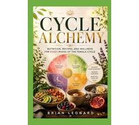 CYCLE ALCHEMY: Nutrition, Recipes, and Wellness for Every Phase of the Female Cycle