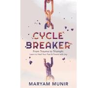 Cycle Breaker: From Trauma to Triumph: Learn to Heal Your past and Parent with Joy