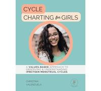 Cycle Charting for Girls: A Values-Based Approach to Observing & Understanding (Pre)Teen Menstrual Cycles