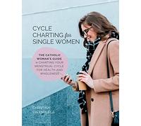 Cycle Charting for Single Women: The Catholic woman's guide to charting your menstrual cycle for health and wholeness