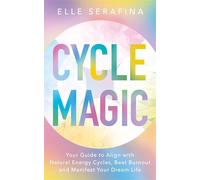 Cycle Magic: Your Guide to Align with Natural Energy Cycles, Beat Burnout and Manifest Your Dream Life