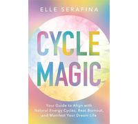 Cycle Magic: Your Guide to Align with Natural Energy Cycles, Beat Burnout and Manifest Your Dream Life