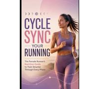 Cycle Sync Running for Women: The Female Runner’s Nutrition Guide to Train Smarter Through Every Phase (The Age-Smart Runner's Series)
