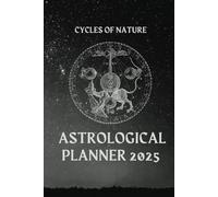 Cycles of Nature: Astrological Planner 2025: Follow the Rhythm of the Stars Every Day