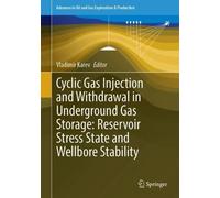 Cyclic Gas Injection and Withdrawal in Underground Gas Storage: Reservoir Stress State and Wellbore Stability (Advances in Oil and Gas Exploration & Production)