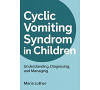 Cyclic Vomiting Syndrom in Children: Understanding, Diagnosing, and Managing
