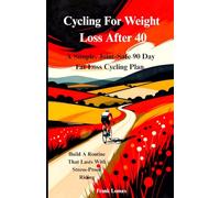 Cycling for Weight Loss After 40: A Simple, Joint-Safe 90 Day Fat Loss Cycling Plan. Build A Routine That Lasts With Stress-Proof Riding