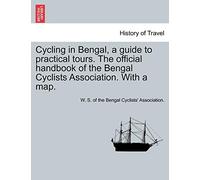Cycling in Bengal, a Guide to Practical Tours. the Official Handbook of the Bengal Cyclists Association. with a Map.