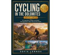 CYCLING IN THE DOLOMITES 2026-2027: 50 Legendary Climbs and Rides Through Italy's Most Spectacular Peaks