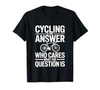 Cycling is The Answer Who Cares What The Question is T-Shirt