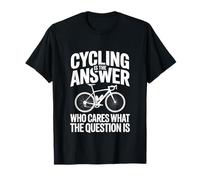 Cycling is The Answer Who Cares What The Question is T-Shirt