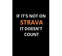 Cycling Notebook: "If It's Not On Strava It Doesn't Count". Fun & Novelty Cycling Inspired Notebook. Perfect Gift for Cyclists. (A5 6" X 9" Blank Lined Glossy Cover 120 Pages)