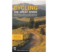 Cycling The Great Divide : From Canada to Mexico on North America's Premier Long Distance Mountain Biking Route