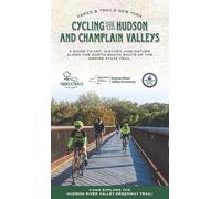 Cycling the Hudson and Champlain Valleys: A Guide to Art, History, and Nature along the North-South Route of the Empire State Trail (Parks & Trails New York)