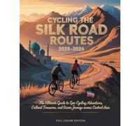 CYCLING THE SILK ROAD ROUTES 2025-2026: THE ULTIMATE GUIDE TO EPIC CYCLING ADVENTURES, CULTURAL TREASURES, AND SCENIC JOURNEYS ACROSS CENTRAL ASIA