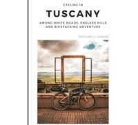 Cycling Tuscany - A Bikepacking Journey Through Italy’s Most Iconic Landscapes: Gravel, Bikepacking and Slow Adventure Across the Land of Strade Bianche