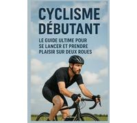 Cyclisme Débutant : Le Guide Ultime pour Se Lancer et Prendre Plaisir sur Deux Roues