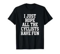 Cyclist I Just Hope Cyclists Have Fun Road Cycling T-Shirt