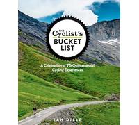 Cyclist's Bucket List, The: A Celebration of 75 Quintessential Cycling Experiences