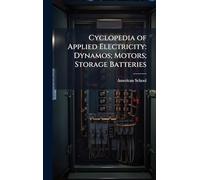 Cyclopedia of Applied Electricity: Dynamos; Motors; Storage Batteries