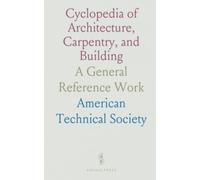 Cyclopedia of Architecture, Carpentry, and Building: A General Reference Work