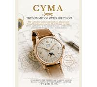 CYMA: The Summit of Swiss Precision: A Complete Guide to Swiss Horology History, Caliber Authentication and Antique Timepieces (The Forgotten Horology Series)