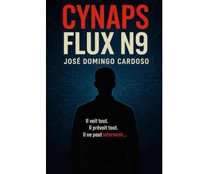 CYNAPS FLUX N9: Un roman total, à la frontière du plausible, du vertigineux et du réel.Thriller, tech, SF, complot, sécurité, IA, géopolitique