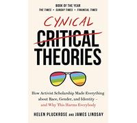 Cynical Theories: How Universities Made Everything about Race, Gender, and Identity - And Why this Harms Everybody