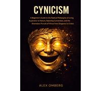 Cynicism: A Beginner's Guide to the Radical Philosophy of Living According to Nature, Rejecting Convention, and the Shameless Pursuit of Virtue from ... (Beginner's Guide to Philosophical Movements)
