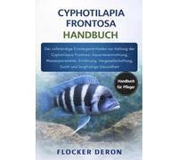 CYPHOTILAPIA FRONTOSA HANDBUCH: Der vollständige Einsteigerleitfaden zur Haltung der Cyphotilapia Frontosa: Aquarieneinrichtung, Wasserparameter, ... Zucht und langfristige Gesundheit