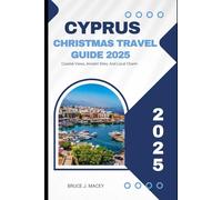 CYPRUS CHRISTMAS TRAVEL GUIDE 2025: Coastal Views, Ancient Sites, and Local Charm (Journey Chronicles 2025)
