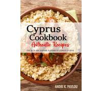 Cyprus Cookbook - Discover the Rich and Diverse Flavors of Cypriot Cuisine: The Collection of Traditional and Authentic Recipes from Cyprus Passed Down Through Generations