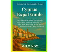 Cyprus Expat Guide: From Mediterranean dream to daily reality: your essential roadmap to live, work, and thrive on the island, legally, culturally, and concretely. (Living Abroad by Obscyra)