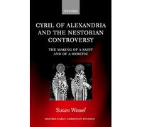 Cyril of Alexandria and the Nestorian Controversy: The Making of a Saint and of a Heretic (Oxford Early Christian Studies)